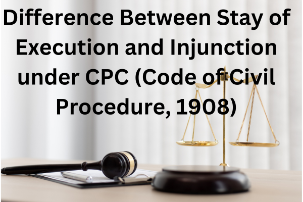 Difference Between Stay of Execution and Injunction under CPC (Code of Civil Procedure, 1908)